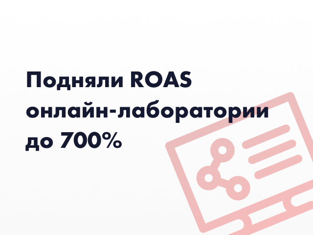 Подняли ROAS онлайн-лаборатории до 700%